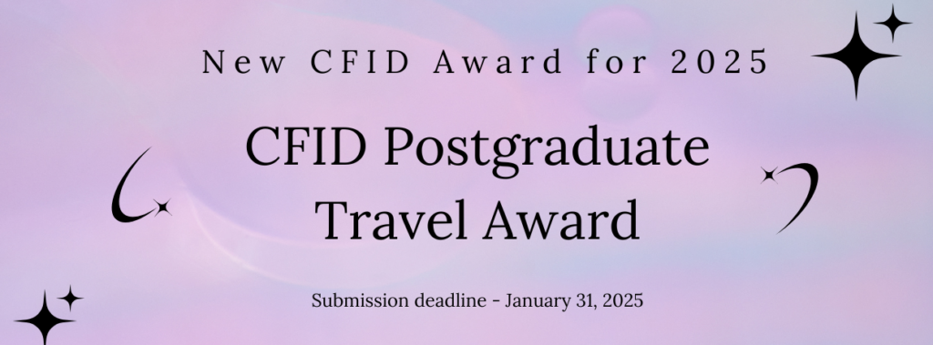 New CFID Award for 2025. CFID Postgraduate Travel Award. Submission deadline - January 31, 2025.